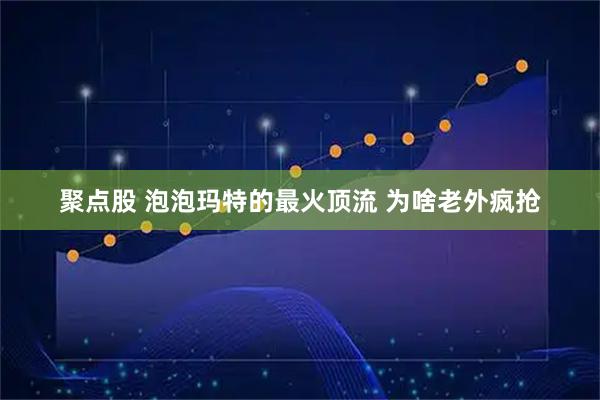 聚点股 泡泡玛特的最火顶流 为啥老外疯抢