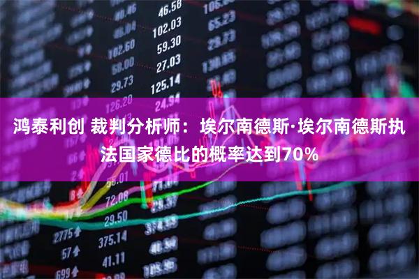 鸿泰利创 裁判分析师：埃尔南德斯·埃尔南德斯执法国家德比的概率达到70%